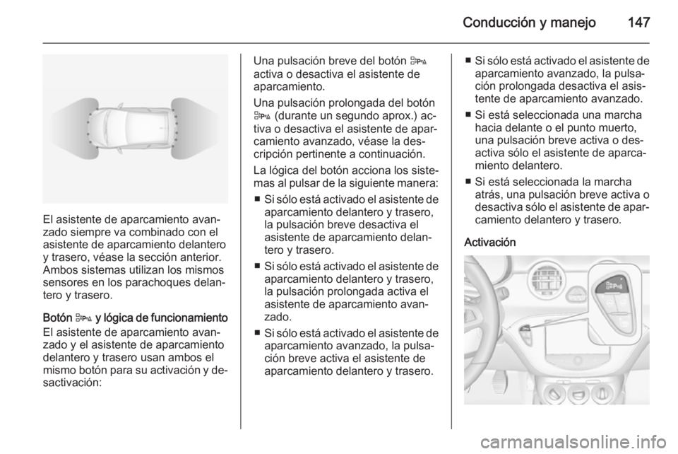 OPEL ADAM 2014.5 Manual de Instrucciones (in Spanish) Conducción y manejo147
El asistente de aparcamiento avan‐
zado siempre va combinado con el
asistente de aparcamiento delantero
y trasero, véase la sección anterior.
Ambos sistemas utilizan los mi OPEL ADAM 2014.5 Manual de Instrucciones (in Spanish) Conducción y manejo147
El asistente de aparcamiento avan‐
zado siempre va combinado con el
asistente de aparcamiento delantero
y trasero, véase la sección anterior.
Ambos sistemas utilizan los mi