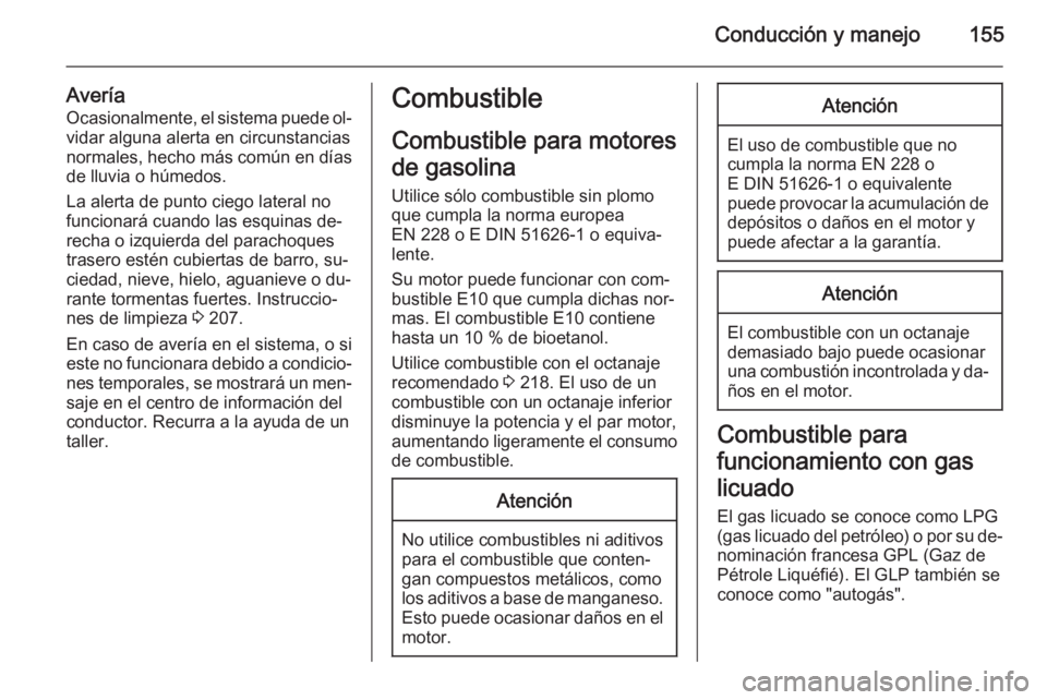 OPEL ADAM 2014.5  Manual de Instrucciones (in Spanish) Conducción y manejo155
AveríaOcasionalmente, el sistema puede ol‐
vidar alguna alerta en circunstancias
normales, hecho más común en días
de lluvia o húmedos.
La alerta de punto ciego lateral 