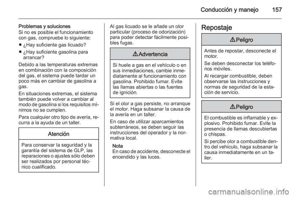 OPEL ADAM 2014.5  Manual de Instrucciones (in Spanish) Conducción y manejo157
Problemas y soluciones
Si no es posible el funcionamiento
con gas, compruebe lo siguiente:
■ ¿Hay suficiente gas licuado?
■ ¿Hay suficiente gasolina para arrancar?
Debido