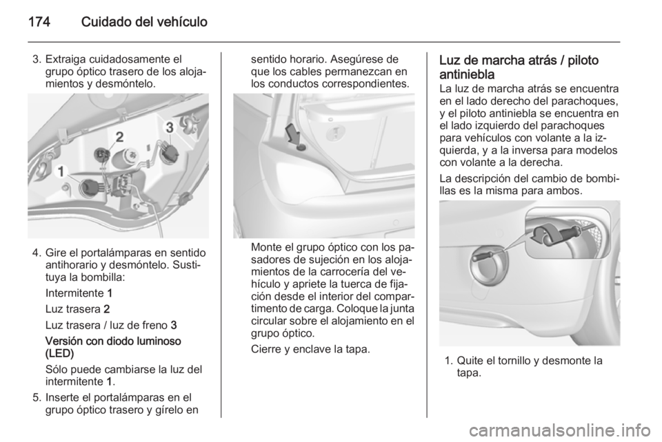 OPEL ADAM 2014.5  Manual de Instrucciones (in Spanish) 174Cuidado del vehículo
3. Extraiga cuidadosamente elgrupo óptico trasero de los aloja‐
mientos y desmóntelo.
4. Gire el portalámparas en sentido antihorario y desmóntelo. Susti‐
tuya la bomb