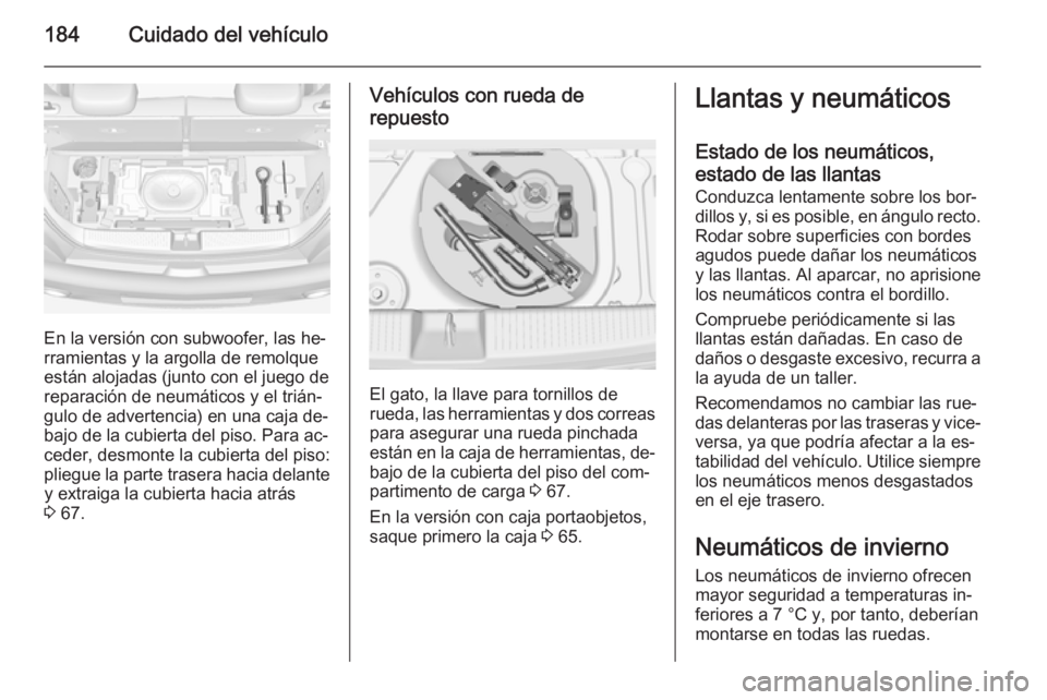 OPEL ADAM 2014.5 Manual de Instrucciones (in Spanish) 184Cuidado del vehículo
En la versión con subwoofer, las he‐
rramientas y la argolla de remolque
están alojadas (junto con el juego de
reparación de neumáticos y el trián‐
gulo de advertenci OPEL ADAM 2014.5 Manual de Instrucciones (in Spanish) 184Cuidado del vehículo
En la versión con subwoofer, las he‐
rramientas y la argolla de remolque
están alojadas (junto con el juego de
reparación de neumáticos y el trián‐
gulo de advertenci