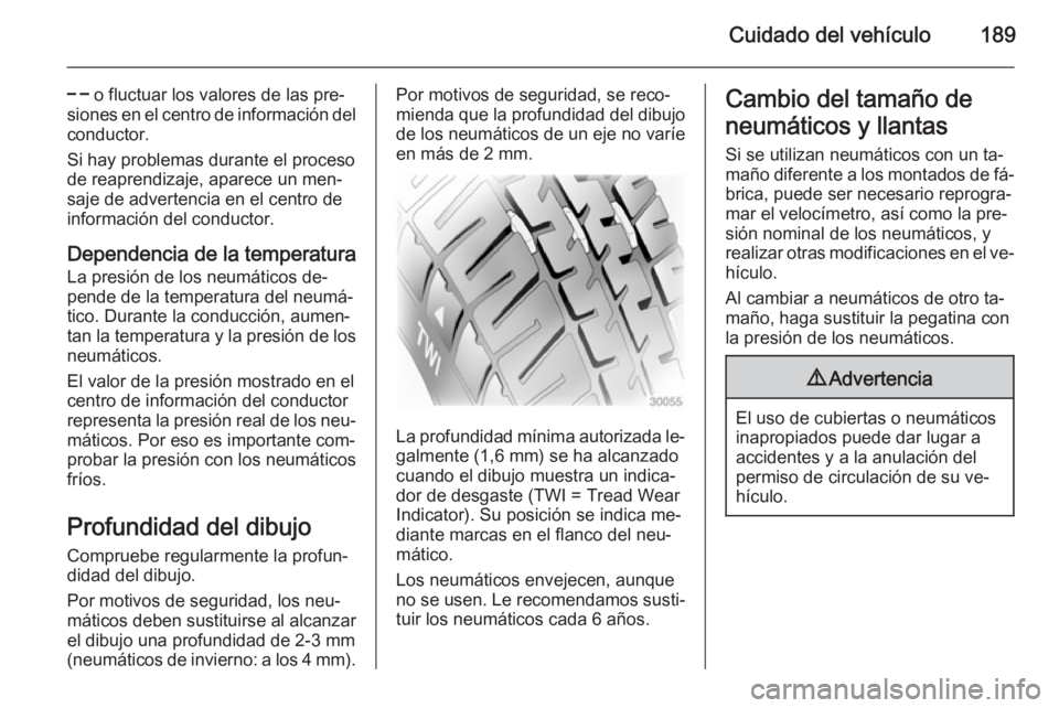 OPEL ADAM 2014.5 Manual de Instrucciones (in Spanish) Cuidado del vehículo189
$ o fluctuar los valores de las pre‐
siones en el centro de información del
conductor.
Si hay problemas durante el proceso
de reaprendizaje, aparece un men‐
saje de adver OPEL ADAM 2014.5 Manual de Instrucciones (in Spanish) Cuidado del vehículo189
$ o fluctuar los valores de las pre‐
siones en el centro de información del
conductor.
Si hay problemas durante el proceso
de reaprendizaje, aparece un men‐
saje de adver