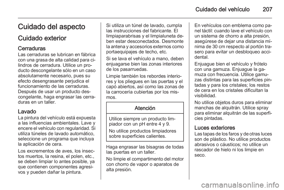 OPEL ADAM 2014.5 Manual de Instrucciones (in Spanish) Cuidado del vehículo207Cuidado del aspecto
Cuidado exterior
Cerraduras Las cerraduras se lubrican en fábrica
con una grasa de alta calidad para ci‐
lindros de cerradura. Utilice un pro‐ ducto de OPEL ADAM 2014.5 Manual de Instrucciones (in Spanish) Cuidado del vehículo207Cuidado del aspecto
Cuidado exterior
Cerraduras Las cerraduras se lubrican en fábrica
con una grasa de alta calidad para ci‐
lindros de cerradura. Utilice un pro‐ ducto de