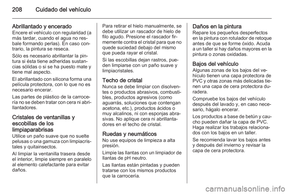 OPEL ADAM 2014.5 Manual de Instrucciones (in Spanish) 208Cuidado del vehículo
Abrillantado y enceradoEncere el vehículo con regularidad (a
más tardar, cuando el agua no res‐
bale formando perlas). En caso con‐
trario, la pintura se reseca.
Sólo e OPEL ADAM 2014.5 Manual de Instrucciones (in Spanish) 208Cuidado del vehículo
Abrillantado y enceradoEncere el vehículo con regularidad (a
más tardar, cuando el agua no res‐
bale formando perlas). En caso con‐
trario, la pintura se reseca.
Sólo e