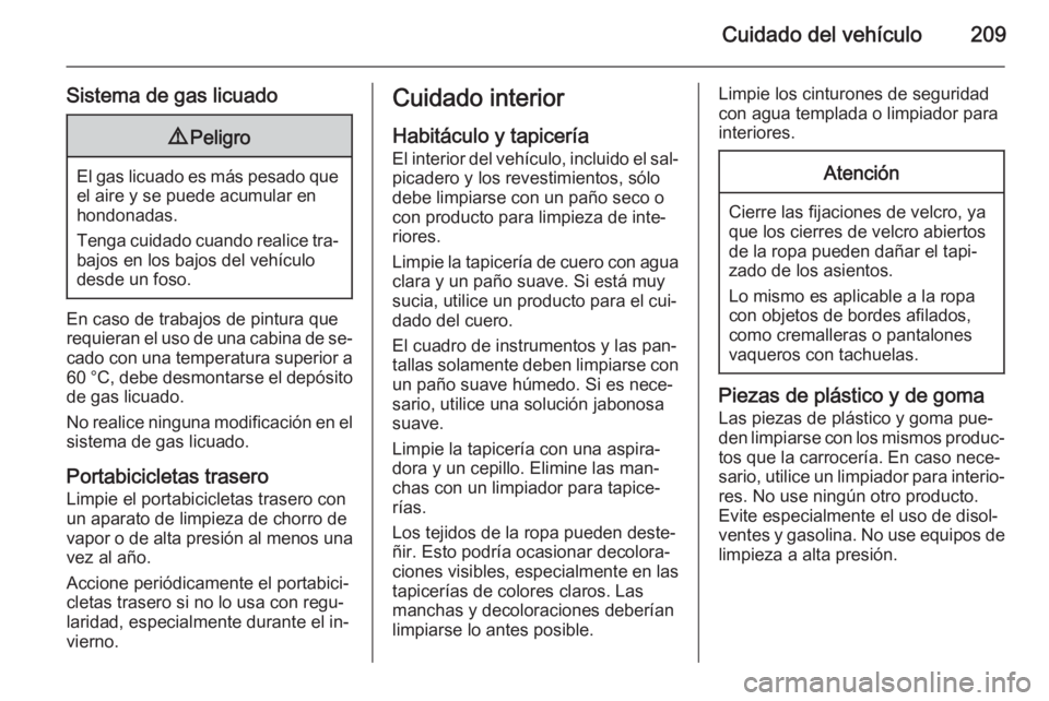 OPEL ADAM 2014.5 Manual de Instrucciones (in Spanish) Cuidado del vehículo209
Sistema de gas licuado9Peligro
El gas licuado es más pesado que
el aire y se puede acumular en
hondonadas.
Tenga cuidado cuando realice tra‐
bajos en los bajos del vehícul OPEL ADAM 2014.5 Manual de Instrucciones (in Spanish) Cuidado del vehículo209
Sistema de gas licuado9Peligro
El gas licuado es más pesado que
el aire y se puede acumular en
hondonadas.
Tenga cuidado cuando realice tra‐
bajos en los bajos del vehícul