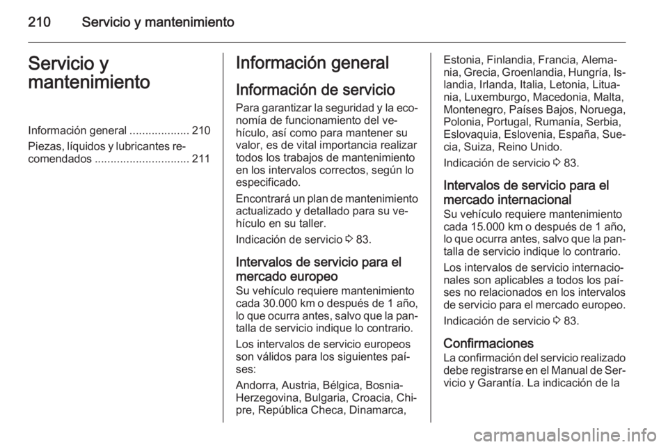 OPEL ADAM 2014.5 Manual de Instrucciones (in Spanish) 210Servicio y mantenimientoServicio y
mantenimientoInformación general ...................210
Piezas, líquidos y lubricantes re‐ comendados .............................. 211Información general
I OPEL ADAM 2014.5 Manual de Instrucciones (in Spanish) 210Servicio y mantenimientoServicio y
mantenimientoInformación general ...................210
Piezas, líquidos y lubricantes re‐ comendados .............................. 211Información general
I