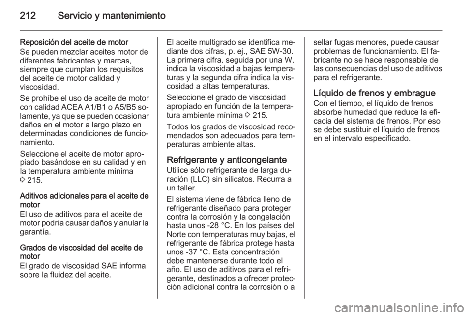 OPEL ADAM 2014.5 Manual de Instrucciones (in Spanish) 212Servicio y mantenimiento
Reposición del aceite de motor
Se pueden mezclar aceites motor de
diferentes fabricantes y marcas,
siempre que cumplan los requisitos
del aceite de motor calidad y
viscosi OPEL ADAM 2014.5 Manual de Instrucciones (in Spanish) 212Servicio y mantenimiento
Reposición del aceite de motor
Se pueden mezclar aceites motor de
diferentes fabricantes y marcas,
siempre que cumplan los requisitos
del aceite de motor calidad y
viscosi