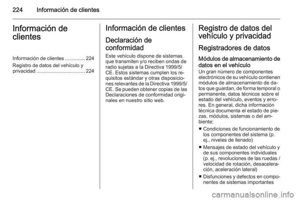 OPEL ADAM 2014.5 Manual de Instrucciones (in Spanish) 224Información de clientesInformación de
clientesInformación de clientes ..............224
Registro de datos del vehículo y privacidad .................................. 224Información de cliente OPEL ADAM 2014.5 Manual de Instrucciones (in Spanish) 224Información de clientesInformación de
clientesInformación de clientes ..............224
Registro de datos del vehículo y privacidad .................................. 224Información de cliente