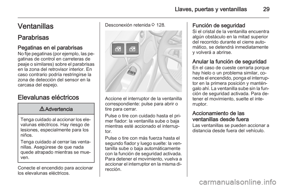 OPEL ADAM 2014.5  Manual de Instrucciones (in Spanish) Llaves, puertas y ventanillas29Ventanillas
Parabrisas
Pegatinas en el parabrisas No fije pegatinas (por ejemplo, las pe‐ gatinas de control en carreteras de
peaje o similares) sobre el parabrisas
en