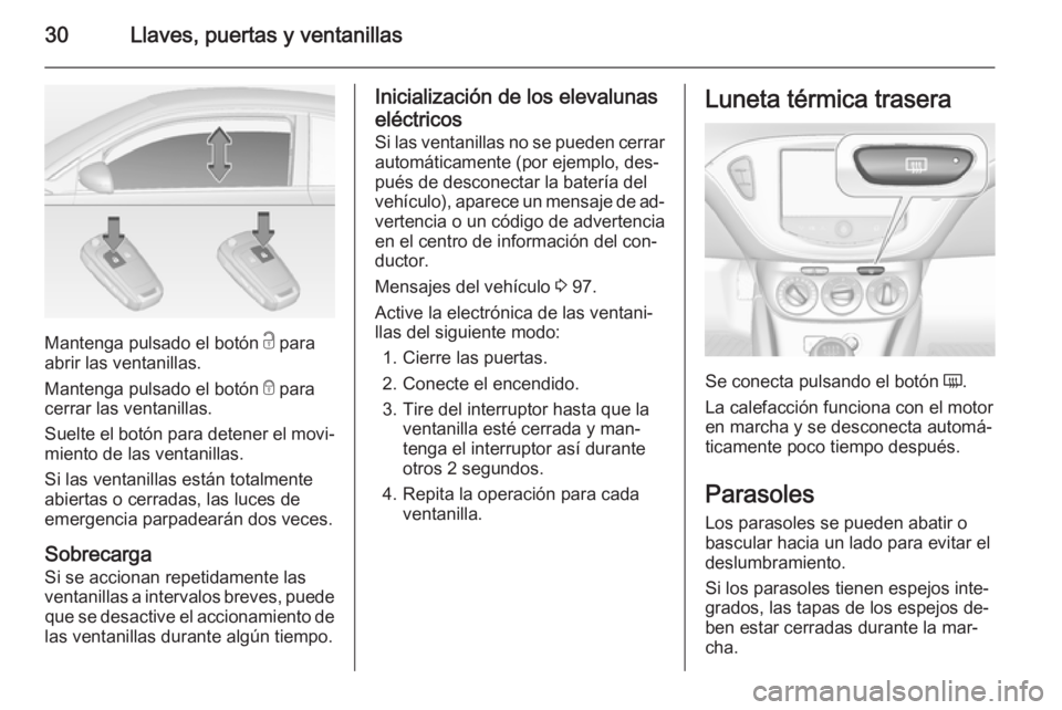 OPEL ADAM 2014.5 Manual de Instrucciones (in Spanish) 30Llaves, puertas y ventanillas
Mantenga pulsado el botón c para
abrir las ventanillas.
Mantenga pulsado el botón e para
cerrar las ventanillas.
Suelte el botón para detener el movi‐
miento de l OPEL ADAM 2014.5 Manual de Instrucciones (in Spanish) 30Llaves, puertas y ventanillas
Mantenga pulsado el botón c para
abrir las ventanillas.
Mantenga pulsado el botón e para
cerrar las ventanillas.
Suelte el botón para detener el movi‐
miento de l