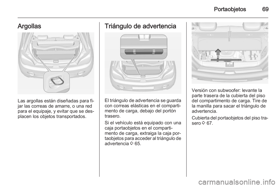 OPEL ADAM 2014.5 Manual de Instrucciones (in Spanish) Portaobjetos69Argollas
Las argollas están diseñadas para fi‐
jar las correas de amarre, o una red
para el equipaje, y evitar que se des‐
placen los objetos transportados.
Triángulo de advertenc OPEL ADAM 2014.5 Manual de Instrucciones (in Spanish) Portaobjetos69Argollas
Las argollas están diseñadas para fi‐
jar las correas de amarre, o una red
para el equipaje, y evitar que se des‐
placen los objetos transportados.
Triángulo de advertenc