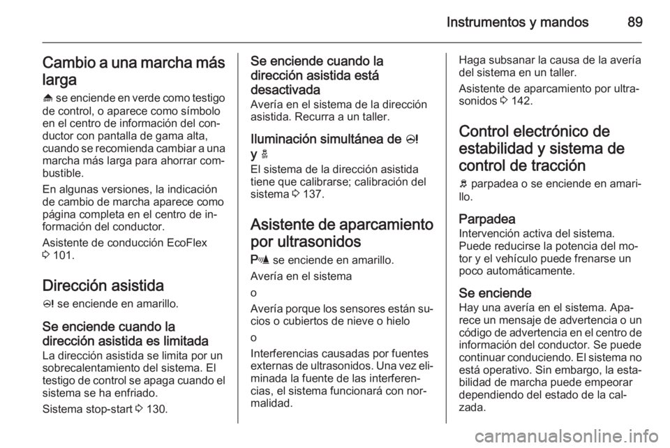 OPEL ADAM 2014.5  Manual de Instrucciones (in Spanish) Instrumentos y mandos89Cambio a una marcha máslarga
[  se enciende en verde como testigo
de control, o aparece como símbolo
en el centro de información del con‐
ductor con pantalla de gama alta,
