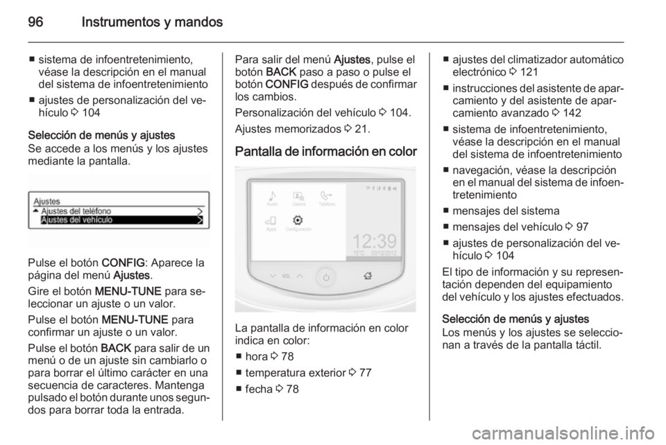 OPEL ADAM 2014.5  Manual de Instrucciones (in Spanish) 96Instrumentos y mandos
■ sistema de infoentretenimiento,véase la descripción en el manual
del sistema de infoentretenimiento
■ ajustes de personalización del ve‐ hículo  3 104
Selección de