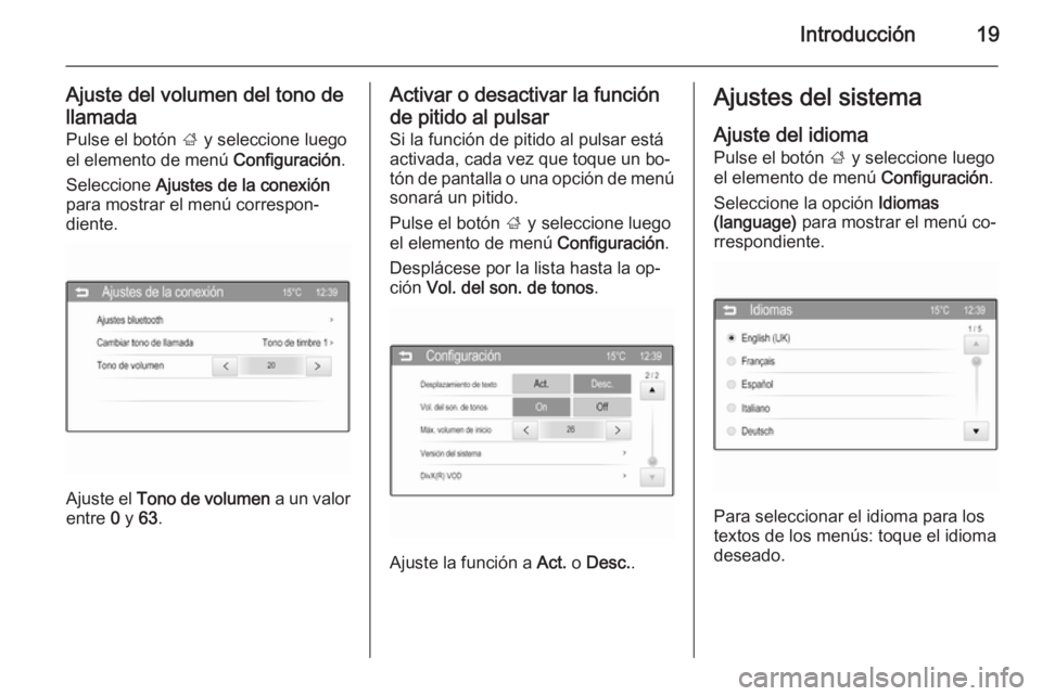 OPEL ADAM 2015 Manual de infoentretenimiento (in Spanish) Introducción19
Ajuste del volumen del tono de
llamada Pulse el botón ; y seleccione luego
el elemento de menú Configuración.
Seleccione Ajustes de la conexión
para mostrar el menú correspon OPEL ADAM 2015 Manual de infoentretenimiento (in Spanish) Introducción19
Ajuste del volumen del tono de
llamada Pulse el botón ; y seleccione luego
el elemento de menú Configuración.
Seleccione Ajustes de la conexión
para mostrar el menú correspon