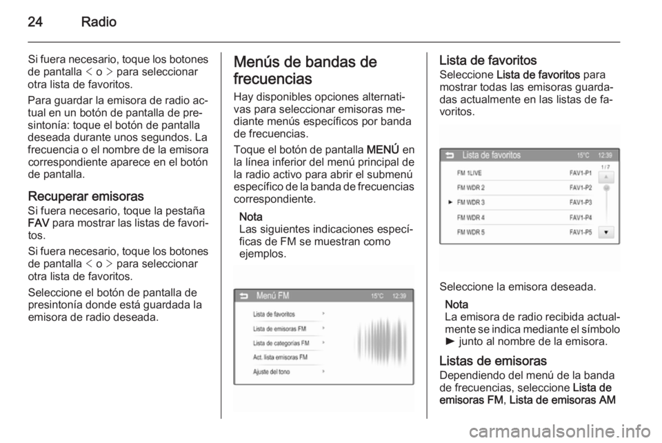 OPEL ADAM 2015  Manual de infoentretenimiento (in Spanish) 24Radio
Si fuera necesario, toque los botones
de pantalla  < o  > para seleccionar
otra lista de favoritos.
Para guardar la emisora de radio ac‐
tual en un botón de pantalla de pre‐
sintonía: to