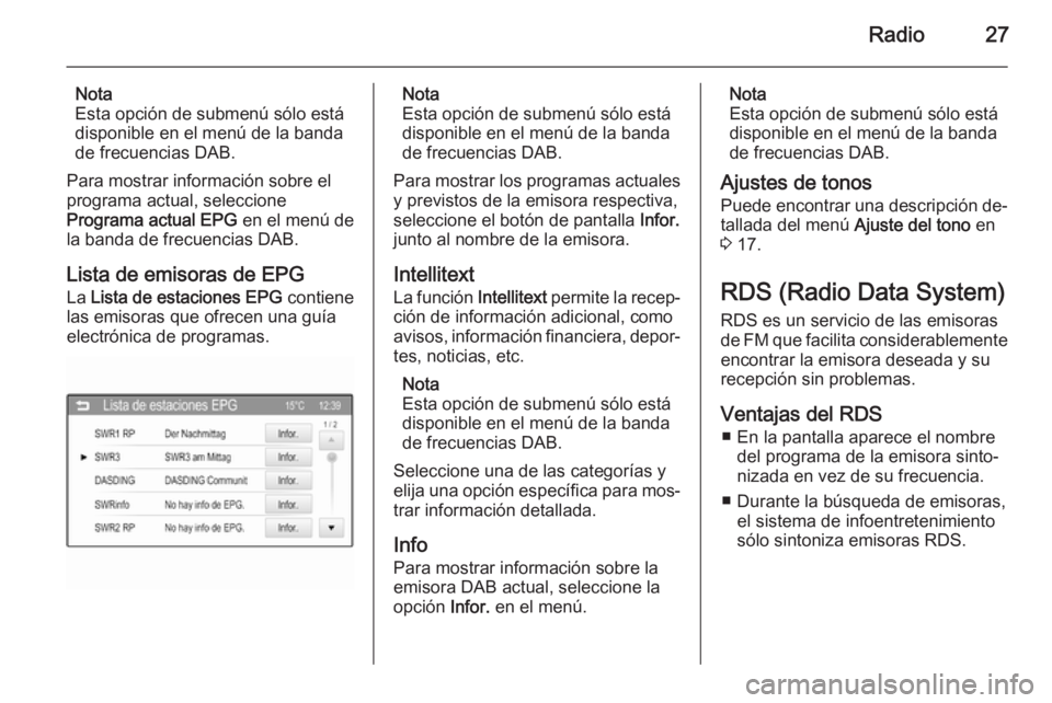 OPEL ADAM 2015  Manual de infoentretenimiento (in Spanish) Radio27
Nota
Esta opción de submenú sólo está
disponible en el menú de la banda
de frecuencias DAB.
Para mostrar información sobre el
programa actual, seleccione
Programa actual EPG  en el menú