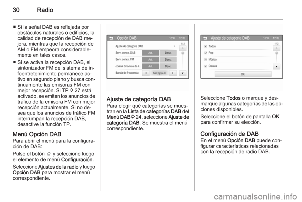 OPEL ADAM 2015  Manual de infoentretenimiento (in Spanish) 30Radio
■ Si la señal DAB es reflejada porobstáculos naturales o edificios, la
calidad de recepción de DAB me‐
jora, mientras que la recepción de
AM o FM empeora considerable‐
mente en tales