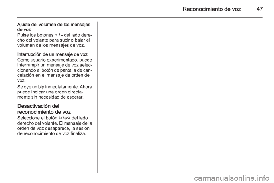 OPEL ADAM 2015 Manual de infoentretenimiento (in Spanish) Reconocimiento de voz47
Ajuste del volumen de los mensajes
de voz
Pulse los botones + / - del lado dere‐
cho del volante para subir o bajar el volumen de los mensajes de voz.
Interrupción de un me OPEL ADAM 2015 Manual de infoentretenimiento (in Spanish) Reconocimiento de voz47
Ajuste del volumen de los mensajes
de voz
Pulse los botones + / - del lado dere‐
cho del volante para subir o bajar el volumen de los mensajes de voz.
Interrupción de un me