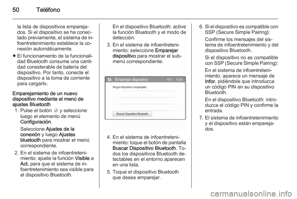OPEL ADAM 2015  Manual de infoentretenimiento (in Spanish) 50Teléfono
la lista de dispositivos empareja‐
dos. Si el dispositivo se ha conec‐
tado previamente, el sistema de in‐ foentretenimiento establece la co‐
nexión automáticamente.
■ El funci