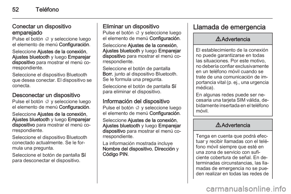 OPEL ADAM 2015  Manual de infoentretenimiento (in Spanish) 52Teléfono
Conectar un dispositivo
emparejado
Pulse el botón  ; y seleccione luego
el elemento de menú  Configuración.
Seleccione  Ajustes de la conexión ,
Ajustes bluetooth  y luego Emparejar
di