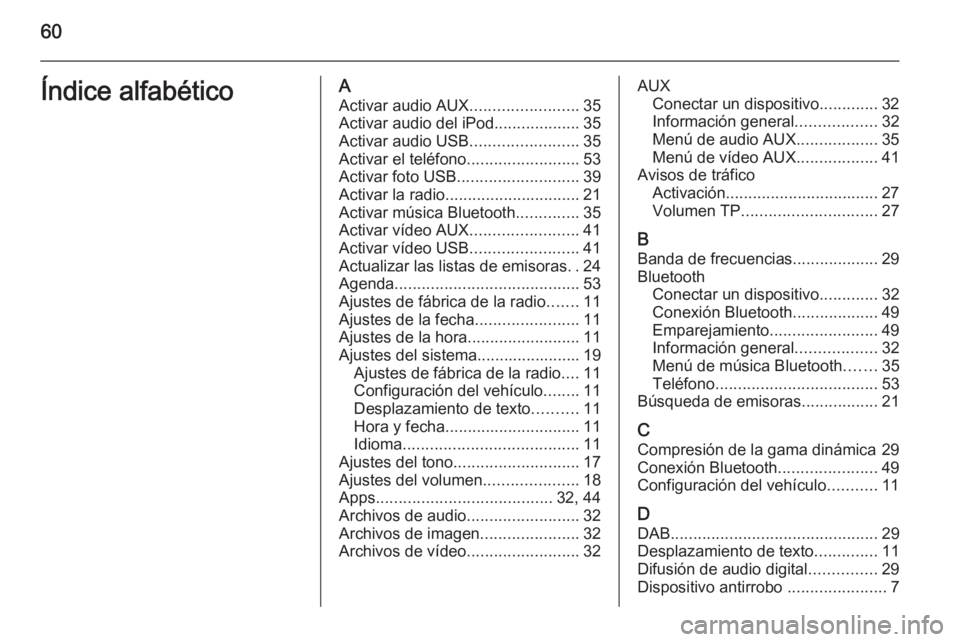 OPEL ADAM 2015  Manual de infoentretenimiento (in Spanish) 60Índice alfabéticoAActivar audio AUX ........................35
Activar audio del iPod ...................35
Activar audio USB ........................35
Activar el teléfono ......................