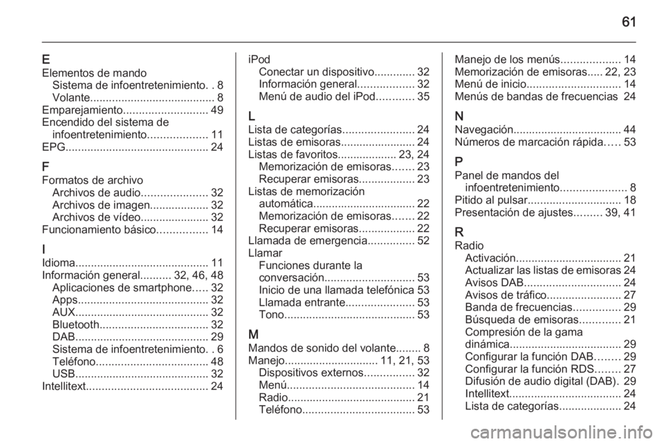 OPEL ADAM 2015  Manual de infoentretenimiento (in Spanish) 61
EElementos de mando Sistema de infoentretenimiento ..8
Volante ........................................ 8
Emparejamiento ........................... 49
Encendido del sistema de infoentretenimiento 