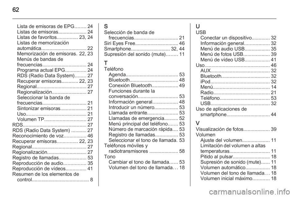 OPEL ADAM 2015  Manual de infoentretenimiento (in Spanish) 62
Lista de emisoras de EPG........24
Listas de emisoras ....................24
Listas de favoritos ...............23, 24
Listas de memorización
automática................................. 22
Memori