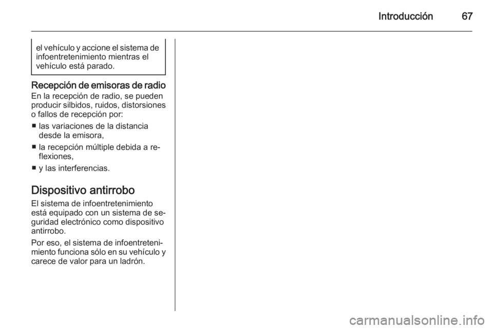 OPEL ADAM 2015 Manual de infoentretenimiento (in Spanish) Introducción67el vehículo y accione el sistema deinfoentretenimiento mientras el
vehículo está parado.
Recepción de emisoras de radio
En la recepción de radio, se pueden
producir silbidos, ruido OPEL ADAM 2015 Manual de infoentretenimiento (in Spanish) Introducción67el vehículo y accione el sistema deinfoentretenimiento mientras el
vehículo está parado.
Recepción de emisoras de radio
En la recepción de radio, se pueden
producir silbidos, ruido