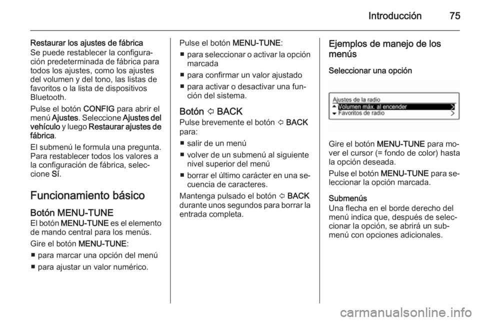 OPEL ADAM 2015 Manual de infoentretenimiento (in Spanish) Introducción75
Restaurar los ajustes de fábrica
Se puede restablecer la configura‐
ción predeterminada de fábrica para
todos los ajustes, como los ajustes
del volumen y del tono, las listas de
f OPEL ADAM 2015 Manual de infoentretenimiento (in Spanish) Introducción75
Restaurar los ajustes de fábrica
Se puede restablecer la configura‐
ción predeterminada de fábrica para
todos los ajustes, como los ajustes
del volumen y del tono, las listas de
f