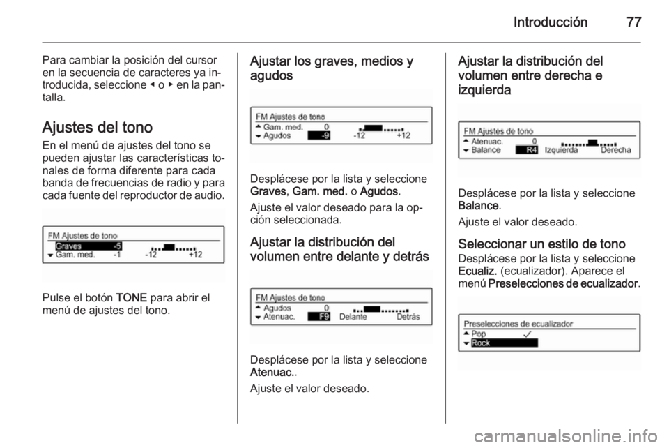 OPEL ADAM 2015 Manual de infoentretenimiento (in Spanish) Introducción77
Para cambiar la posición del cursoren la secuencia de caracteres ya in‐
troducida, seleccione ◀ o ▶ en la pan‐
talla.
Ajustes del tono En el menú de ajustes del tono se
pue OPEL ADAM 2015 Manual de infoentretenimiento (in Spanish) Introducción77
Para cambiar la posición del cursoren la secuencia de caracteres ya in‐
troducida, seleccione ◀ o ▶ en la pan‐
talla.
Ajustes del tono En el menú de ajustes del tono se
pue