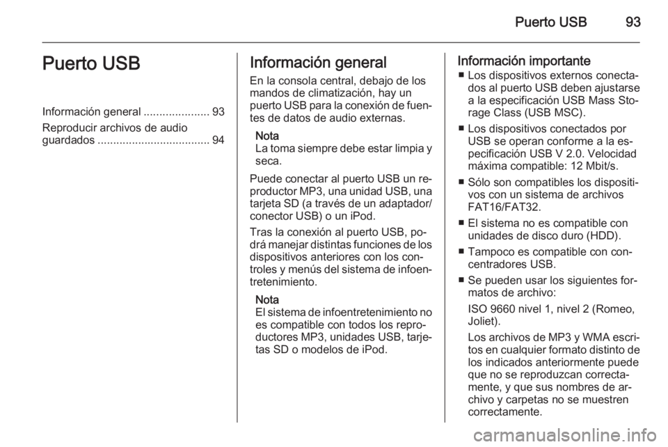 OPEL ADAM 2015 Manual de infoentretenimiento (in Spanish) Puerto USB93Puerto USBInformación general.....................93
Reproducir archivos de audio
guardados .................................... 94Información general
En la consola central, debajo de lo OPEL ADAM 2015 Manual de infoentretenimiento (in Spanish) Puerto USB93Puerto USBInformación general.....................93
Reproducir archivos de audio
guardados .................................... 94Información general
En la consola central, debajo de lo