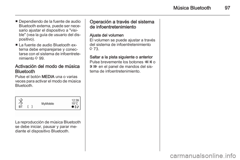 OPEL ADAM 2015 Manual de infoentretenimiento (in Spanish) Música Bluetooth97
■Dependiendo de la fuente de audio
Bluetooth externa, puede ser nece‐
sario ajustar el dispositivo a "visi‐
ble" (vea la guía de usuario del dis‐
positivo).
■ La OPEL ADAM 2015 Manual de infoentretenimiento (in Spanish) Música Bluetooth97
■Dependiendo de la fuente de audio
Bluetooth externa, puede ser nece‐
sario ajustar el dispositivo a "visi‐
ble" (vea la guía de usuario del dis‐
positivo).
■ La