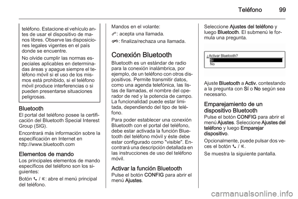 OPEL ADAM 2015 Manual de infoentretenimiento (in Spanish) Teléfono99teléfono. Estacione el vehículo an‐tes de usar el dispositivo de ma‐
nos libres. Observe las disposicio‐ nes legales vigentes en el paísdonde se encuentre.
No olvide cumplir las no OPEL ADAM 2015 Manual de infoentretenimiento (in Spanish) Teléfono99teléfono. Estacione el vehículo an‐tes de usar el dispositivo de ma‐
nos libres. Observe las disposicio‐ nes legales vigentes en el paísdonde se encuentre.
No olvide cumplir las no