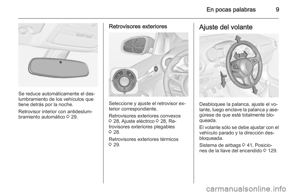 OPEL ADAM 2015  Manual de Instrucciones (in Spanish) En pocas palabras9
Se reduce automáticamente el des‐
lumbramiento de los vehículos que tiene detrás por la noche.
Retrovisor interior con antideslum‐
bramiento automático  3 29.
Retrovisores e