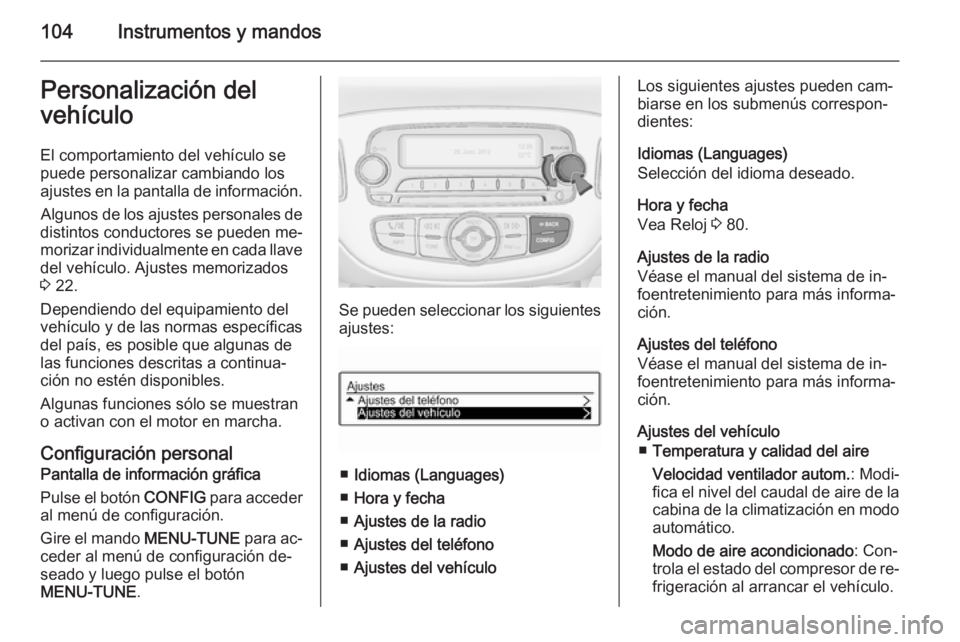 OPEL ADAM 2015  Manual de Instrucciones (in Spanish) 104Instrumentos y mandosPersonalización del
vehículo
El comportamiento del vehículo se
puede personalizar cambiando los
ajustes en la pantalla de información.
Algunos de los ajustes personales de
