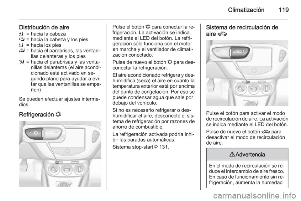 OPEL ADAM 2015  Manual de Instrucciones (in Spanish) Climatización119
Distribución de aireM=hacia la cabezaL=hacia la cabeza y los piesK=hacia los piesJ=hacia el parabrisas, las ventani‐llas delanteras y los piesl=hacia el parabrisas y las venta‐
