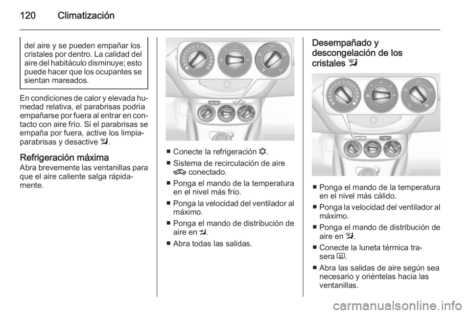 OPEL ADAM 2015 Manual de Instrucciones (in Spanish) 120Climatizacióndel aire y se pueden empañar los
cristales por dentro. La calidad del aire del habitáculo disminuye; esto
puede hacer que los ocupantes se
sientan mareados.
En condiciones de calor OPEL ADAM 2015 Manual de Instrucciones (in Spanish) 120Climatizacióndel aire y se pueden empañar los
cristales por dentro. La calidad del aire del habitáculo disminuye; esto
puede hacer que los ocupantes se
sientan mareados.
En condiciones de calor