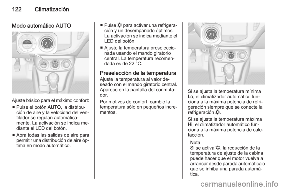 OPEL ADAM 2015 Manual de Instrucciones (in Spanish) 122Climatización
Modo automático AUTO
Ajuste básico para el máximo confort:■ Pulse el botón AUTO, la distribu‐
ción de aire y la velocidad del ven‐
tilador se regulan automática‐
mente OPEL ADAM 2015 Manual de Instrucciones (in Spanish) 122Climatización
Modo automático AUTO
Ajuste básico para el máximo confort:■ Pulse el botón AUTO, la distribu‐
ción de aire y la velocidad del ven‐
tilador se regulan automática‐
mente