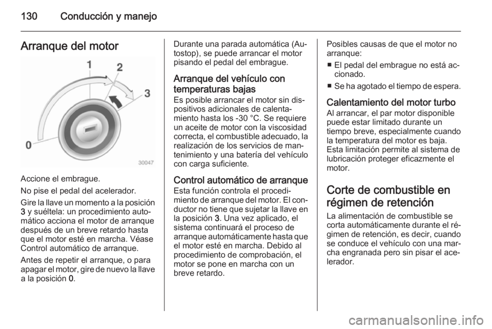 OPEL ADAM 2015 Manual de Instrucciones (in Spanish) 130Conducción y manejoArranque del motor
Accione el embrague.
No pise el pedal del acelerador.
Gire la llave un momento a la posición
3 y suéltela: un procedimiento auto‐
mático acciona el moto OPEL ADAM 2015 Manual de Instrucciones (in Spanish) 130Conducción y manejoArranque del motor
Accione el embrague.
No pise el pedal del acelerador.
Gire la llave un momento a la posición
3 y suéltela: un procedimiento auto‐
mático acciona el moto