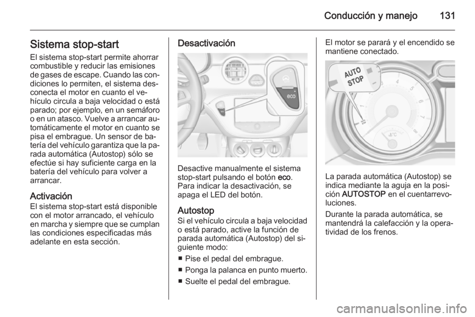 OPEL ADAM 2015 Manual de Instrucciones (in Spanish) Conducción y manejo131Sistema stop-start
El sistema stop-start permite ahorrar
combustible y reducir las emisiones
de gases de escape. Cuando las con‐ diciones lo permiten, el sistema des‐
conect OPEL ADAM 2015 Manual de Instrucciones (in Spanish) Conducción y manejo131Sistema stop-start
El sistema stop-start permite ahorrar
combustible y reducir las emisiones
de gases de escape. Cuando las con‐ diciones lo permiten, el sistema des‐
conect