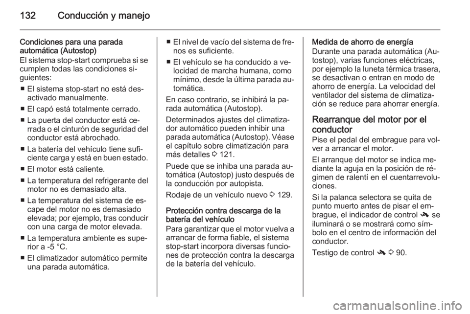 OPEL ADAM 2015 Manual de Instrucciones (in Spanish) 132Conducción y manejo
Condiciones para una parada
automática (Autostop)
El sistema stop-start comprueba si se cumplen todas las condiciones si‐
guientes:
■ El sistema stop-start no está des‐ OPEL ADAM 2015 Manual de Instrucciones (in Spanish) 132Conducción y manejo
Condiciones para una parada
automática (Autostop)
El sistema stop-start comprueba si se cumplen todas las condiciones si‐
guientes:
■ El sistema stop-start no está des‐