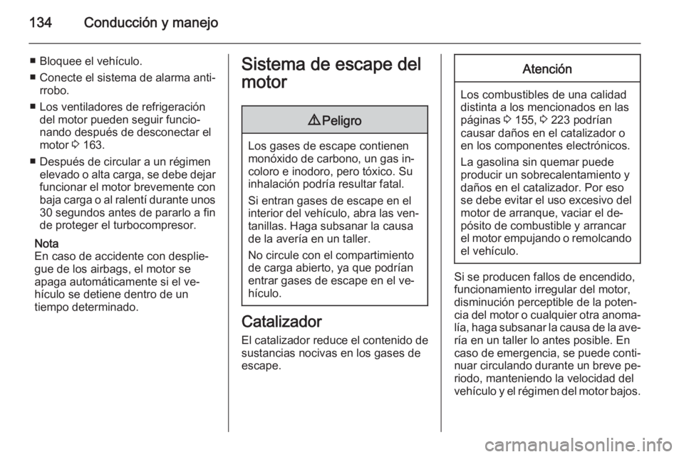 OPEL ADAM 2015  Manual de Instrucciones (in Spanish) 134Conducción y manejo
■ Bloquee el vehículo.
■ Conecte el sistema de alarma anti‐
rrobo.
■ Los ventiladores de refrigeración del motor pueden seguir funcio‐
nando después de desconectar