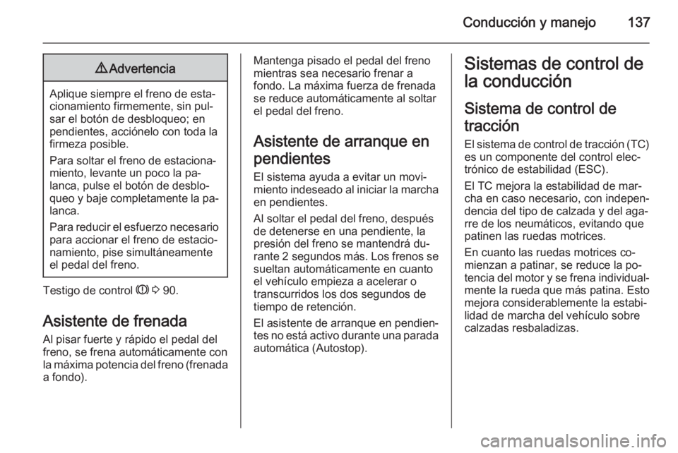 OPEL ADAM 2015 Manual de Instrucciones (in Spanish) Conducción y manejo1379Advertencia
Aplique siempre el freno de esta‐
cionamiento firmemente, sin pul‐
sar el botón de desbloqueo; en
pendientes, acciónelo con toda la
firmeza posible.
Para solt OPEL ADAM 2015 Manual de Instrucciones (in Spanish) Conducción y manejo1379Advertencia
Aplique siempre el freno de esta‐
cionamiento firmemente, sin pul‐
sar el botón de desbloqueo; en
pendientes, acciónelo con toda la
firmeza posible.
Para solt