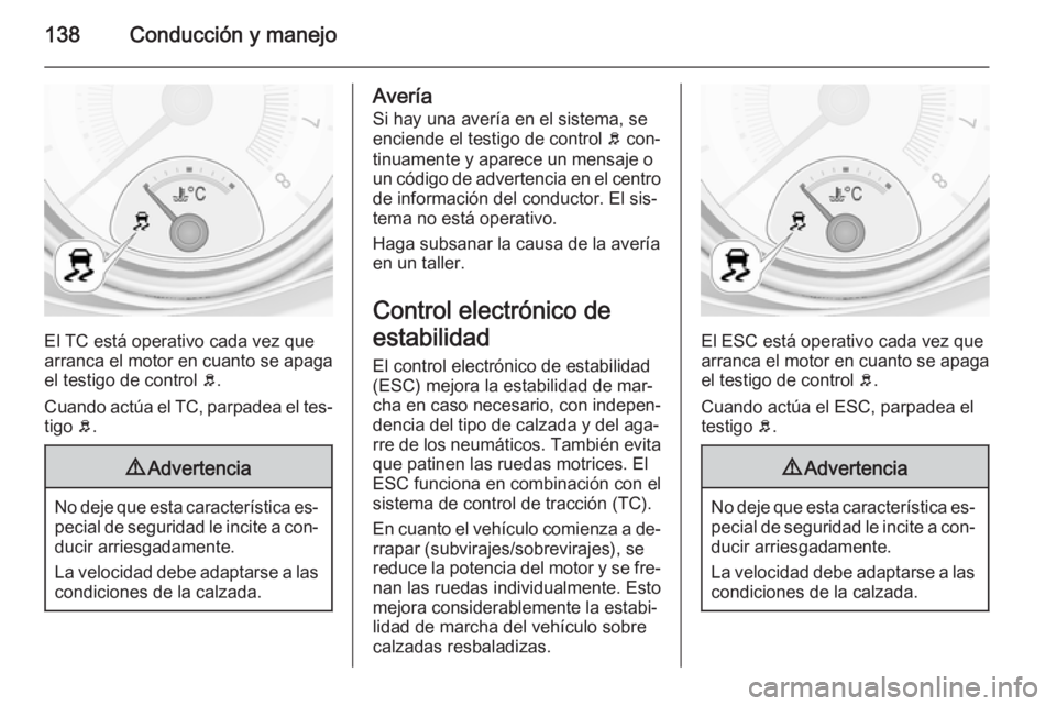 OPEL ADAM 2015 Manual de Instrucciones (in Spanish) 138Conducción y manejo
El TC está operativo cada vez que
arranca el motor en cuanto se apaga el testigo de control b.
Cuando actúa el TC, parpadea el tes‐ tigo b.
9 Advertencia
No deje que esta OPEL ADAM 2015 Manual de Instrucciones (in Spanish) 138Conducción y manejo
El TC está operativo cada vez que
arranca el motor en cuanto se apaga el testigo de control b.
Cuando actúa el TC, parpadea el tes‐ tigo b.
9 Advertencia
No deje que esta