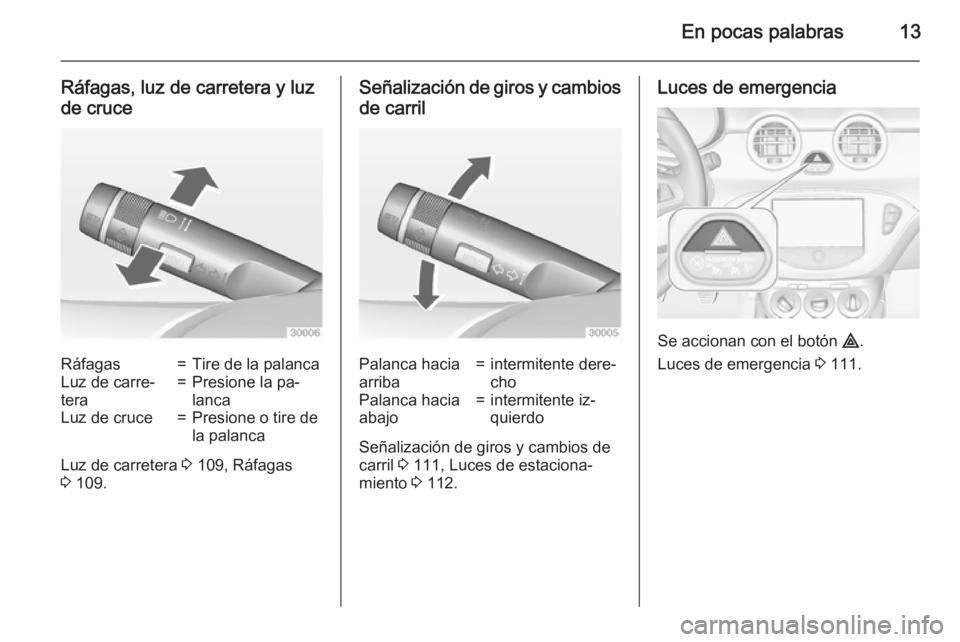 OPEL ADAM 2015  Manual de Instrucciones (in Spanish) En pocas palabras13
Ráfagas, luz de carretera y luz
de cruceRáfagas=Tire de la palancaLuz de carre‐
tera=Presione la pa‐
lancaLuz de cruce=Presione o tire de
la palanca
Luz de carretera  3 109, 