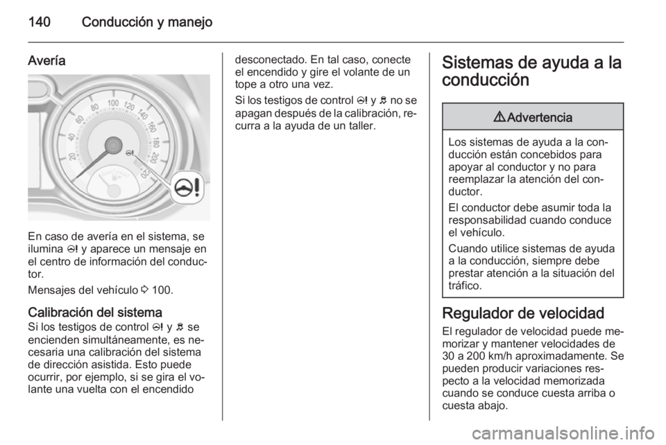 OPEL ADAM 2015 Manual de Instrucciones (in Spanish) 140Conducción y manejo
Avería
En caso de avería en el sistema, se
ilumina c y aparece un mensaje en
el centro de información del conduc‐
tor.
Mensajes del vehículo 3 100.
Calibración del sis OPEL ADAM 2015 Manual de Instrucciones (in Spanish) 140Conducción y manejo
Avería
En caso de avería en el sistema, se
ilumina c y aparece un mensaje en
el centro de información del conduc‐
tor.
Mensajes del vehículo 3 100.
Calibración del sis