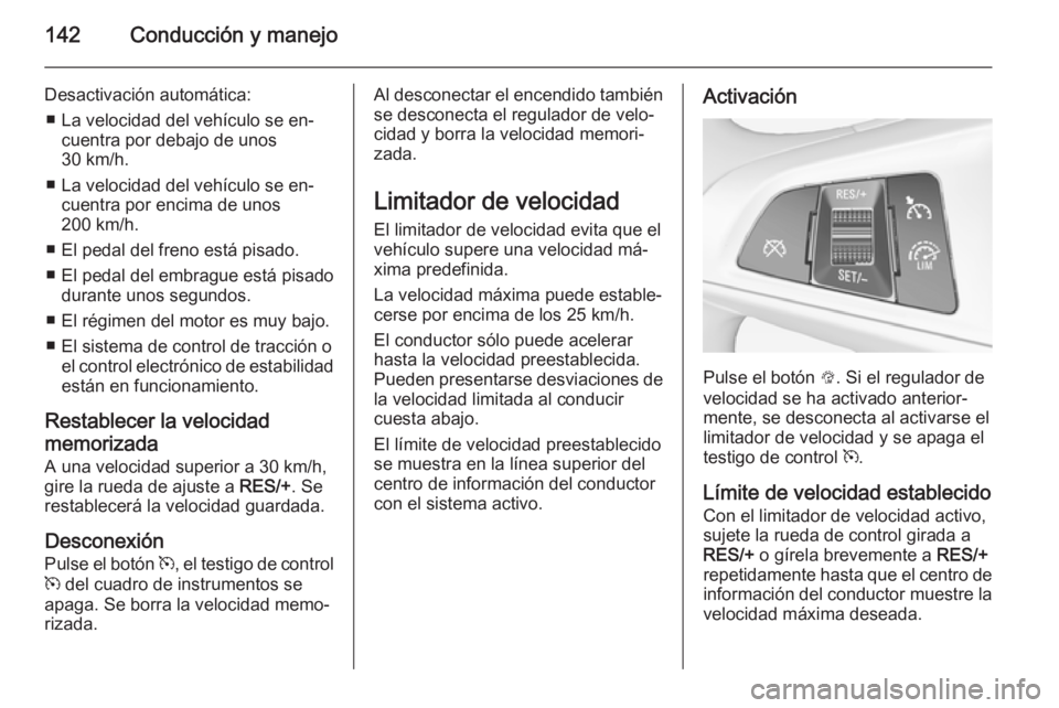 OPEL ADAM 2015 Manual de Instrucciones (in Spanish) 142Conducción y manejo
Desactivación automática:■ La velocidad del vehículo se en‐ cuentra por debajo de unos
30 km/h.
■ La velocidad del vehículo se en‐ cuentra por encima de unos
200 km OPEL ADAM 2015 Manual de Instrucciones (in Spanish) 142Conducción y manejo
Desactivación automática:■ La velocidad del vehículo se en‐ cuentra por debajo de unos
30 km/h.
■ La velocidad del vehículo se en‐ cuentra por encima de unos
200 km