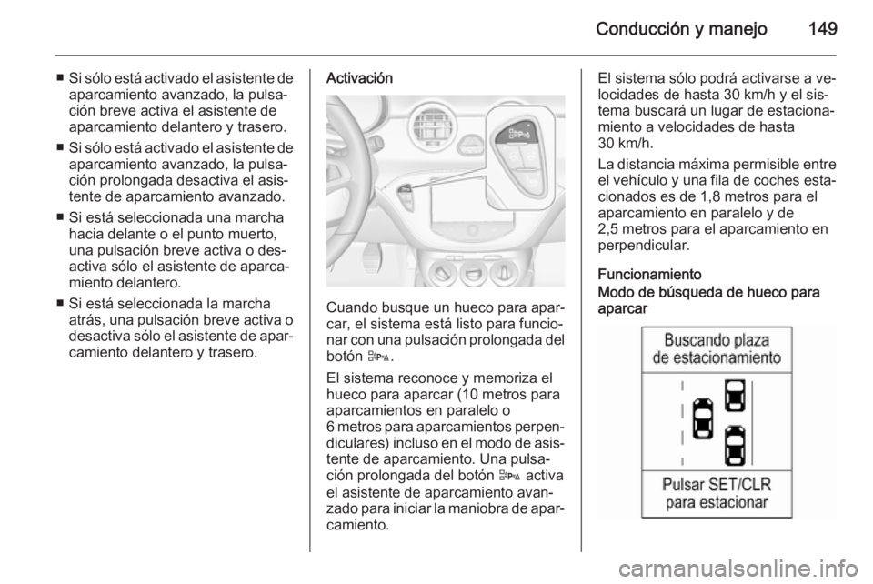 OPEL ADAM 2015 Manual de Instrucciones (in Spanish) Conducción y manejo149
■Si sólo está activado el asistente de
aparcamiento avanzado, la pulsa‐
ción breve activa el asistente de aparcamiento delantero y trasero.
■ Si sólo está activado e OPEL ADAM 2015 Manual de Instrucciones (in Spanish) Conducción y manejo149
■Si sólo está activado el asistente de
aparcamiento avanzado, la pulsa‐
ción breve activa el asistente de aparcamiento delantero y trasero.
■ Si sólo está activado e
