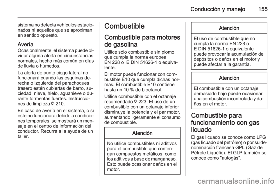 OPEL ADAM 2015 Manual de Instrucciones (in Spanish) Conducción y manejo155
sistema no detecta vehículos estacio‐
nados ni aquellos que se aproximan
en sentido opuesto.
Avería Ocasionalmente, el sistema puede ol‐
vidar alguna alerta en circunstan OPEL ADAM 2015 Manual de Instrucciones (in Spanish) Conducción y manejo155
sistema no detecta vehículos estacio‐
nados ni aquellos que se aproximan
en sentido opuesto.
Avería Ocasionalmente, el sistema puede ol‐
vidar alguna alerta en circunstan