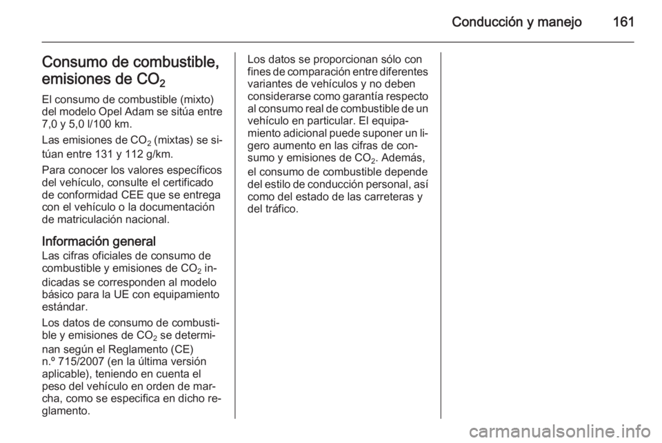 OPEL ADAM 2015  Manual de Instrucciones (in Spanish) Conducción y manejo161Consumo de combustible,
emisiones de CO 2 
El consumo de combustible (mixto)
del modelo Opel Adam se sitúa entre 7,0 y 5,0 l/100 km.
Las emisiones de  CO
2 (mixtas) se si‐
t